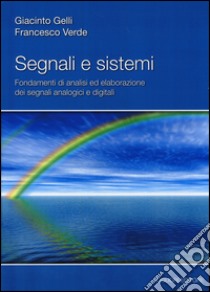 Segnali e sistemi. Fondamenti di analisi ed elaborazione dei segnali analogici e digitali libro di Gelli Giacinto; Verde Francesco