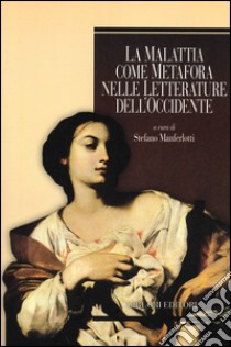 La malattia come metafora nelle letterature dell'Occidente libro di Manferlotti S. (cur.)