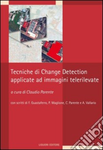 Tecniche di change detection applicate a immagini telerilevate libro di Parente C. (cur.)