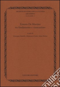 Ernesto De Martino tra fondamento e «insecuritas» libro di Cantillo G. (cur.); Conte D. (cur.); Donise A. (cur.)