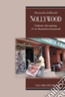 Nollywood. L'industria video nigeriana e le sue diramazioni transnazionali libro di Jedlowski Alessandro