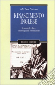 Rinascimento inglese. Lessico della cultura e tecnologie della comunicazione libro di Stanco Michele