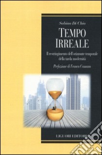 Tempo irreale. Il restringimento dell'orizzonte temporale della tarda modernità libro di Di Chio Sabino