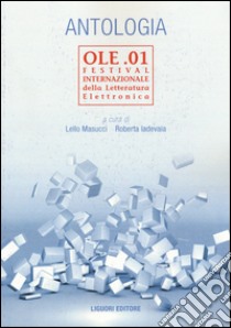 Antologia OLE.01. Festival internazionale della letteratura elettronica. Ediz. italiana e inglese libro di Masucci L. (cur.); Iadevaia R. (cur.)