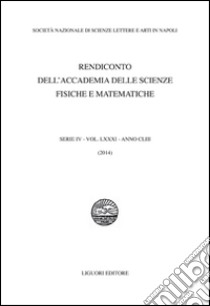 Rendiconto dell'Accademia delle scienze fisiche e matematiche. Serie IV. Vol. 81: Anno 2014 libro di Società nazionale scienze lettere arti di Napoli (cur.)