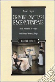 Crimini familiari e scena teatrale. Ibsen, Pirandello, De Filippo libro di Pupo Ivan