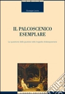 Il palcoscenico esemplare. La questione della giustizia nelle tragedie shakespeariane libro di Leone Giuseppe