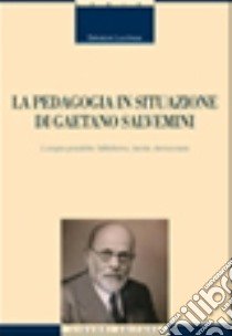 La pedagogia in situazione di Gaetano Salvemini. L'utopia possibile: fallibilismo, laicità, democrazia libro di Lucchese Salvatore