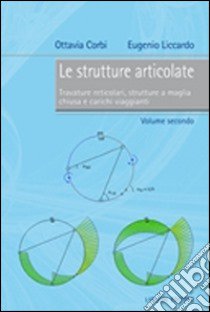 Le strutture articolate. Vol. 2: Travature reticolari, strutture a maglia chiusa e carichi viaggianti libro di Corbi Ottavia; Liccardo Eugenio