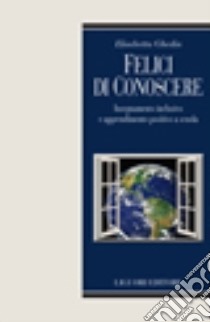 Felice di conoscere. Insegnamento inclusivo e apprendimento positivo a scuola libro di Ghedin Elisabetta