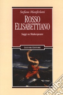 Rosso elisabettiano. Saggi su Shakespeare libro di Manferlotti Stefano