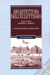 Architettura dell'eclettismo. Il gusto e la moda. Progettazione e committenza libro di Mozzoni L. (cur.); Santini S. (cur.)