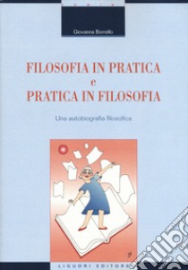 Filosofia in pratica e pratica in filosofia. Una autobiografia filosofica libro di Borrello Giovanna