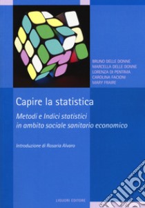 Capire la statistica. Metodi e indici statistici in ambito sociale sanitario economico libro di Delle Donne Bruno; Delle Donne Marcella; Di Pentima Lorenza