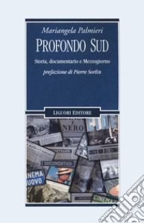 Profondo Sud. Storia, documentario e Mezzogiorno libro di Palmieri Mariangela