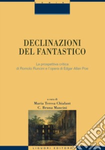 Declinazioni del fantastico La prospettiva critica di Romolo Runcini e l'opera di Edgar Allan Poe libro di Chialant M. T. (cur.); Mancini C. B. (cur.)