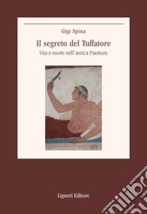 Il segreto del tuffatore. Vita e morte nell'antica Paestum libro di Spina Gigi