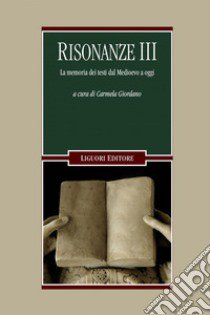 Risonanze. La memoria dei testi dal Medioevo a oggi. Vol. 3 libro di Giordano C. (cur.)