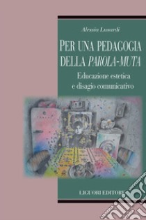 Per una pedagogia della parola-muta. Educazione estetica e disagio comunicativo libro di Lusardi Alessia