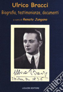 Ulrico Bracci. Biografia, testimonianze, documenti libro di Jungano R. (cur.)