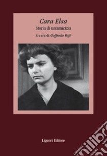 Cara Elsa. Storia di un'amicizia libro di Fofi G. (cur.)