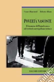 Povertà nascoste. Il fenomeno dell'homelessness sul territorio metropolitano torinese libro di Bianciardi Cesare; Albano Roberto