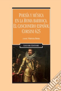 Poesìa y mùsica en la Roma barroca. El cancionero español Corsini 625. Con CD-Audio libro di Botta Patrizia