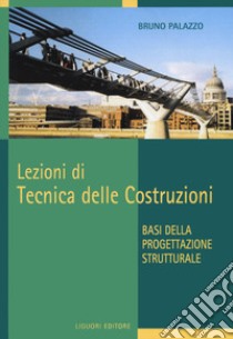 Lezioni di tecnica delle costruzioni. Basi della progettazione strutturale libro di Palazzo Bruno