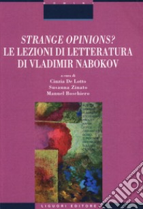 Strange opinions? Le lezioni di letteratura di Vladimir Nabokov libro di De Lotto C. (cur.); Zinato S. (cur.); Boschiero M. (cur.)