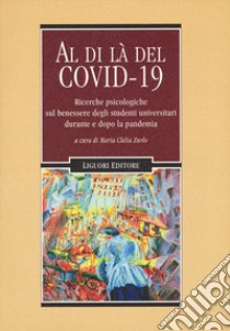 Al di là del Covid 19. Ricerche psicologiche sul benessere degli studenti universitari durante e dopo la pandemia libro di Zurlo M. C. (cur.)