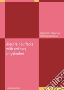 Algebraic surfaces with ordinary singularities libro di Orecchia Ferruccio; Ramella Isabella
