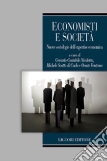 Economisti e società. Nuove sociologie dell'expertise economica libro di Costabile Nicoletta G. (cur.); Scotto di Carlo M. (cur.); Ventrone O. (cur.)