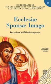 Ecclesiae sponsa imago. Instruction sur l'Ordo virginum libro di Congregazione per gli Istituti di Vita Consacrata e le Società di Vita Apostolica (cur.)