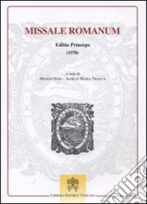 Missale romanum. Editio princeps (1570) libro di Sodi M. (cur.); Triacca A. M. (cur.)