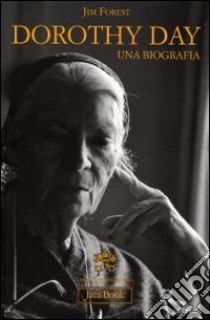 Dorothy Day. Una biografia libro di Forest Jim