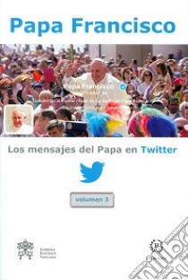 Los mensajes del Papa en Twitter. Vol. 3 libro di Francesco (Jorge Mario Bergoglio)