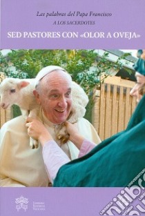 Sed pastores con «olor a oveja» libro di Francesco (Jorge Mario Bergoglio)