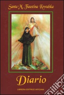 Diario di santa Maria Faustina Kowalska. La misericordia divina nella mia anima libro