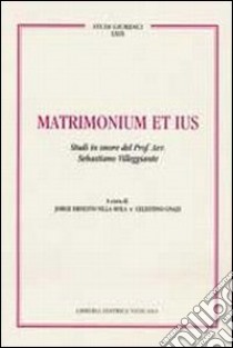 Matrimonium et ius. Studi in onore del Prof. Avv. Sebastiano Villeggiante libro di Villa Avila J. E. (cur.); Gnazi C. (cur.)