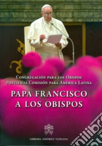 Papa Francisco a los obispos libro di Congregazione per i Vescovi (cur.); Pontificia commissio pro America latina (cur.)