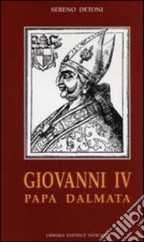 Giovanni IV papa dalmata libro di Detoni Sereno