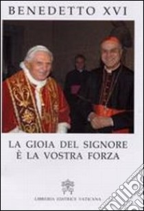 La gioia del Signore è la vostra forza. Discorso ai Cardinali, agli Arcivescovi, ai Vescovi e ai Prelati della Curia Romana per la presentazione degli auguri nataliz libro di Benedetto XVI (Joseph Ratzinger)