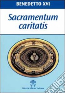 Sacramentum caritatis. Esortazione Apostolica Postsinodale libro di Benedetto XVI (Joseph Ratzinger)