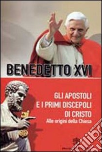 Gli apostoli e i primi discepoli di Cristo. Alle origini della Chiesa libro di Benedetto XVI (Joseph Ratzinger)