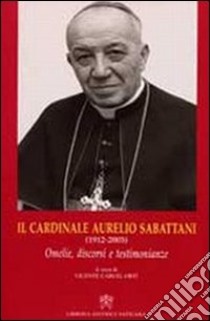 Il Cardinale Aurelio Sabattani (1912-2003). Omelie, discorsi e testimonianze libro di Carcel Orti V. (cur.)