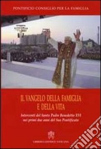 Il vangelo della famiglia e della vita. Interventi del S. Padre Benedetto XVI nei primi due anni del suo pontificato libro di Pontificio consiglio per la famiglia (cur.)