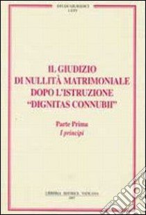 Il giudizio di nullità matrimoniale dopo l'istruzione «dignitas connubi». Vol. 1: I principi libro di Bonnet P. A. (cur.); Gullo C. (cur.)