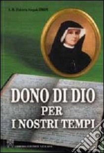 Dono di Dio per i nostri tempi. Vita e missione di Santa Faustina libro di Siepak Elisabetta M.