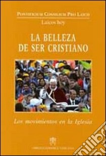 La bellezza di Ser Cristiano. Los movimentos en la iglesia libro di Pontificio consiglio per i laici (cur.)