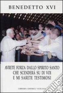 Avrete forza dallo Spirito Santo che scenderà su di voi e mi sarete testimoni libro di Benedetto XVI (Joseph Ratzinger)